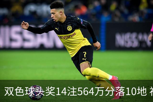 双色球头奖14注564万分落10地 福运奖891万注