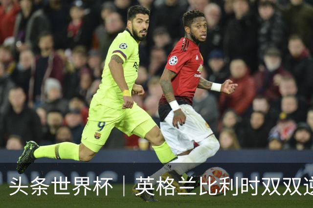 头条世界杯｜英格兰比利时双双逆转：落后不可怕，谁菜谁尴尬