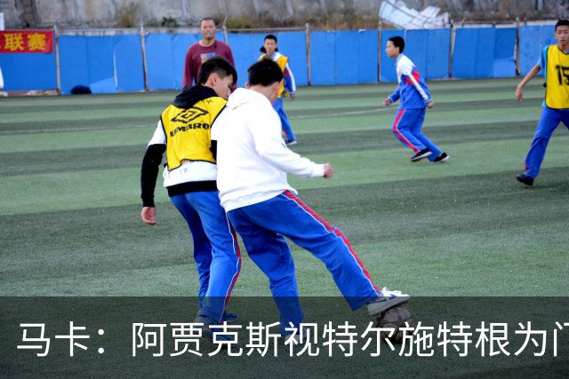 马卡：阿贾克斯视特尔施特根为门将位置优先目标，倾向于租借